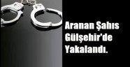 Aranan Şahıs Gülşehir'de Yakalandı!
